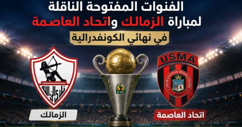 القنوات المفتوحة الناقلة لمباراة الزمالك واتحاد العاصمة في نهائي الكونفدرالية