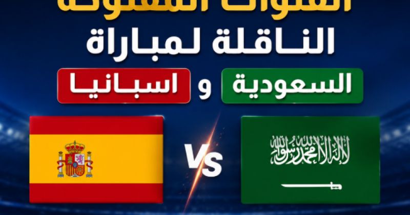 القنوات المفتوحة الناقلة لمباراة السعودية واسبانيا اليوم بكأس العالم 2026