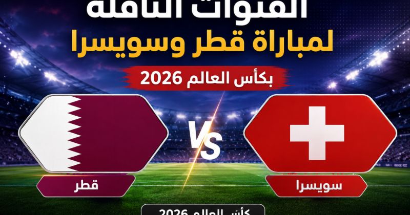 القنوات المفتوحة الناقلة لمباراة قطر وسويسرا اليوم في كأس العالم 2026