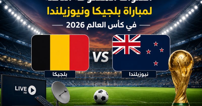 القنوات المفتوحة الناقلة لمباراة بلجيكا ونيوزيلندا في كأس العالم 2026
