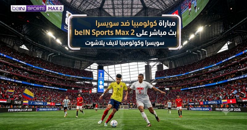 مباراة كولومبيا ضد سويسرا مباشر على 2 beIN SPORTS MAX - سويسرا وكولومبيا لايف يلاشوت