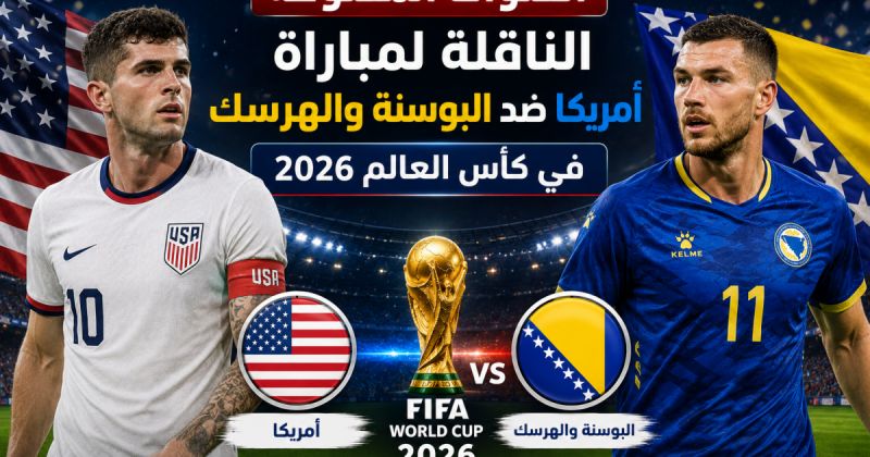 القنوات المفتوحة الناقلة لمباراة أمريكا ضد البوسنة والهرسك في كأس العالم 2026