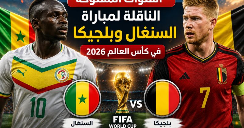 القنوات المفتوحة الناقلة لمباراة السنغال وبلجيكا في كأس العالم 2026